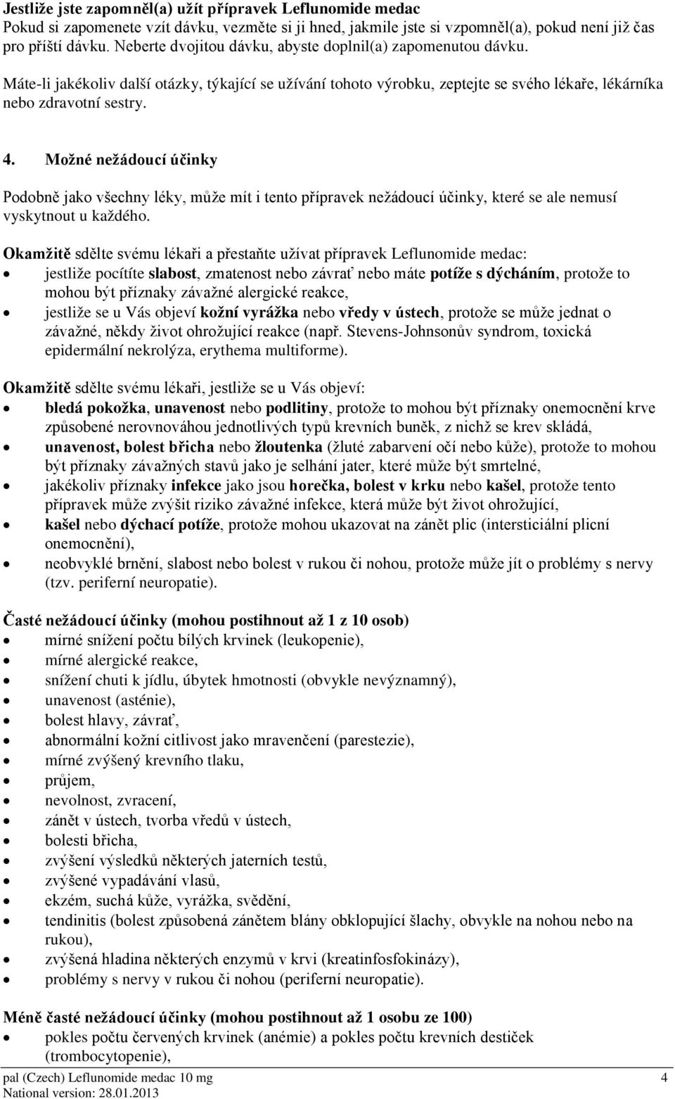Možné nežádoucí účinky Podobně jako všechny léky, může mít i tento přípravek nežádoucí účinky, které se ale nemusí vyskytnout u každého.