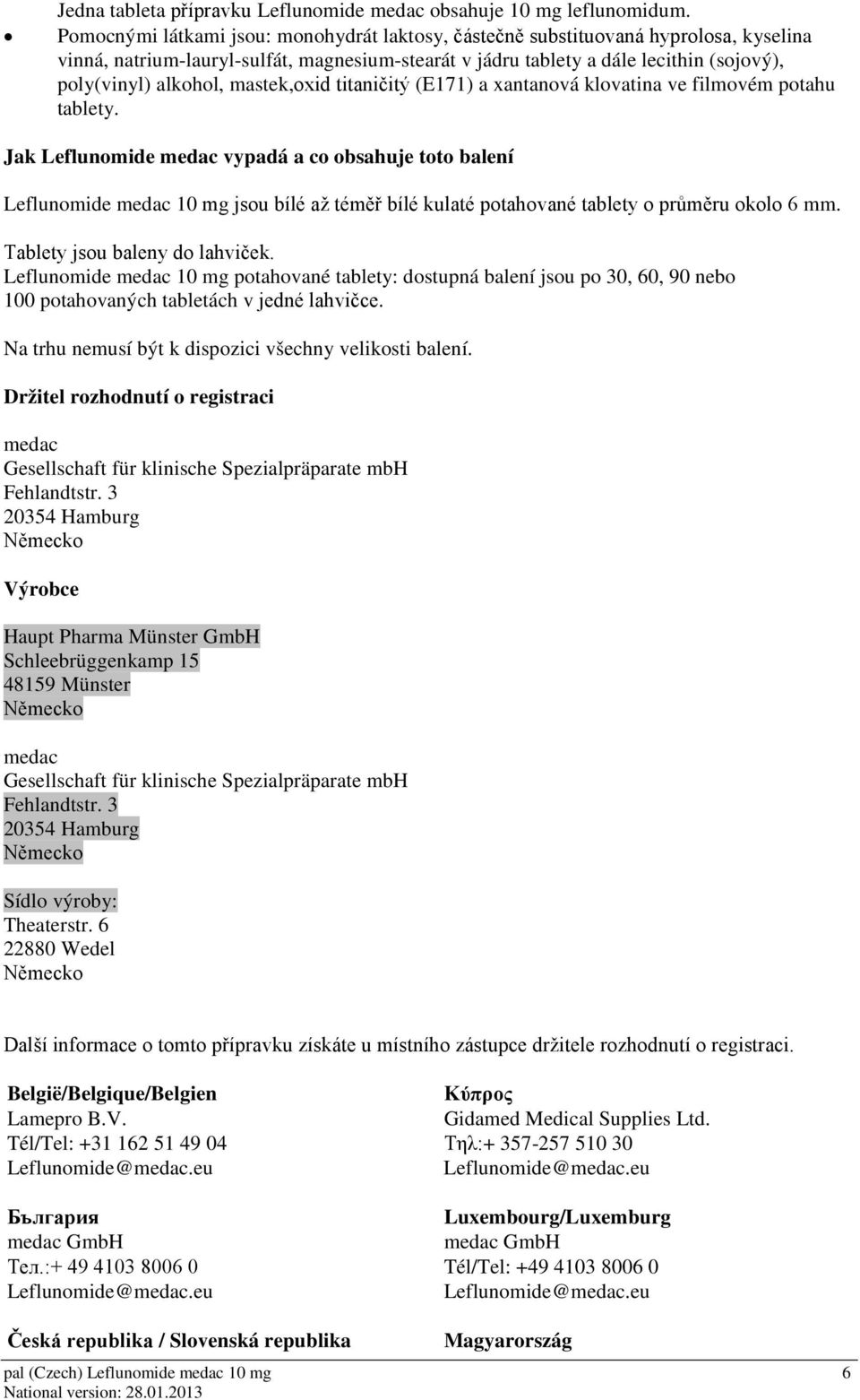 mastek,oxid titaničitý (E171) a xantanová klovatina ve filmovém potahu tablety.