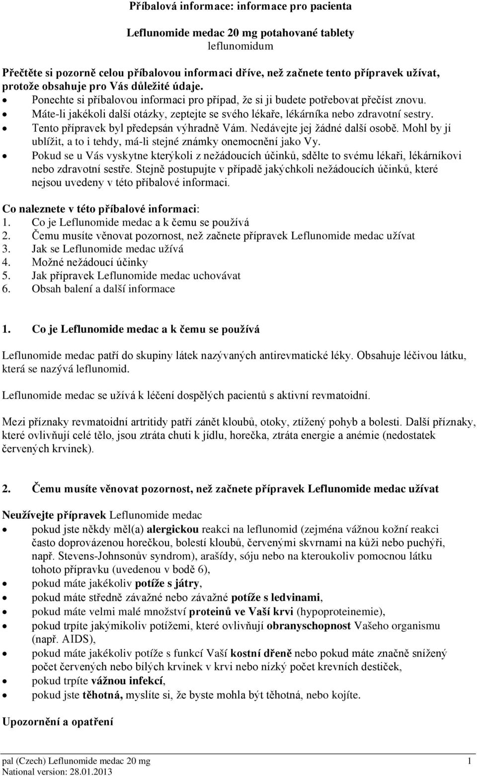 Máte-li jakékoli další otázky, zeptejte se svého lékaře, lékárníka nebo zdravotní sestry. Tento přípravek byl předepsán výhradně Vám. Nedávejte jej žádné další osobě.