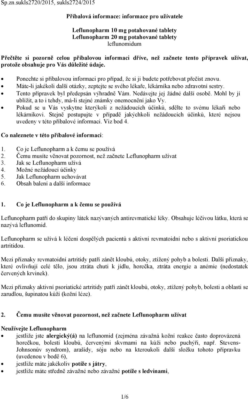 příbalovou informaci dříve, než začnete tento přípravek užívat, protože obsahuje pro Vás důležité údaje. Ponechte si příbalovou informaci pro případ, že si ji budete potřebovat přečíst znovu.