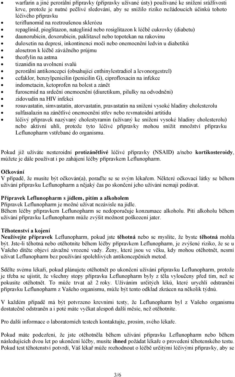 duloxetin na depresi, inkontinenci moči nebo onemocnění ledvin u diabetiků alosetron k léčbě závážného průjmu theofylin na astma tizanidin na uvolnení svalů perorální antikoncepci (obsahující