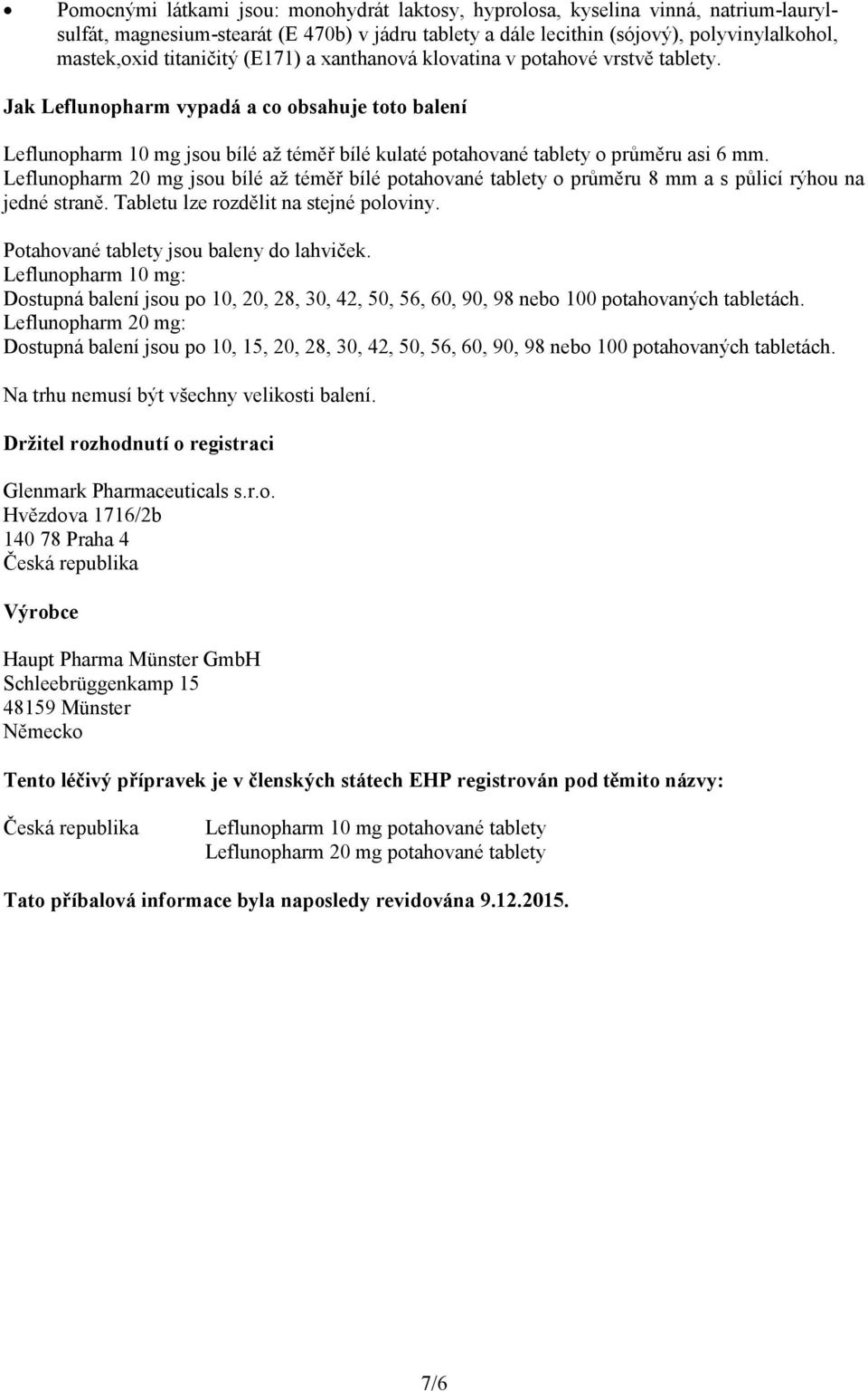 Jak Leflunopharm vypadá a co obsahuje toto balení Leflunopharm 10 mg jsou bílé až téměř bílé kulaté potahované tablety o průměru asi 6 mm.