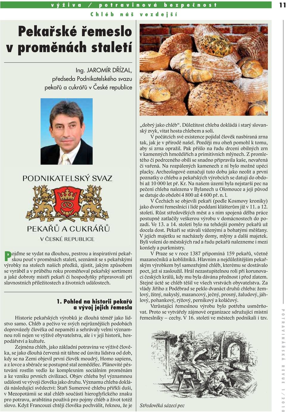 výrobky na stolech našich předků, zjistit, jakým způsobem se vyráběl a v průběhu roku proměňoval pekařský sortiment a jaké dobroty mistři pekaři či hospodyňky připravovali při slavnostních
