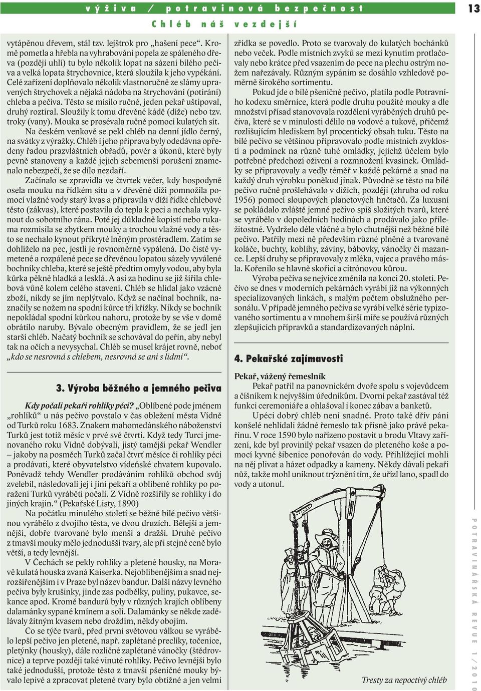 Celé zařízení doplňovalo několik vlastnoručně ze slámy upravených štrychovek a nějaká nádoba na štrychování (potírání) chleba a pečiva. Těsto se mísilo ručně, jeden pekař uštipoval, druhý roztíral.