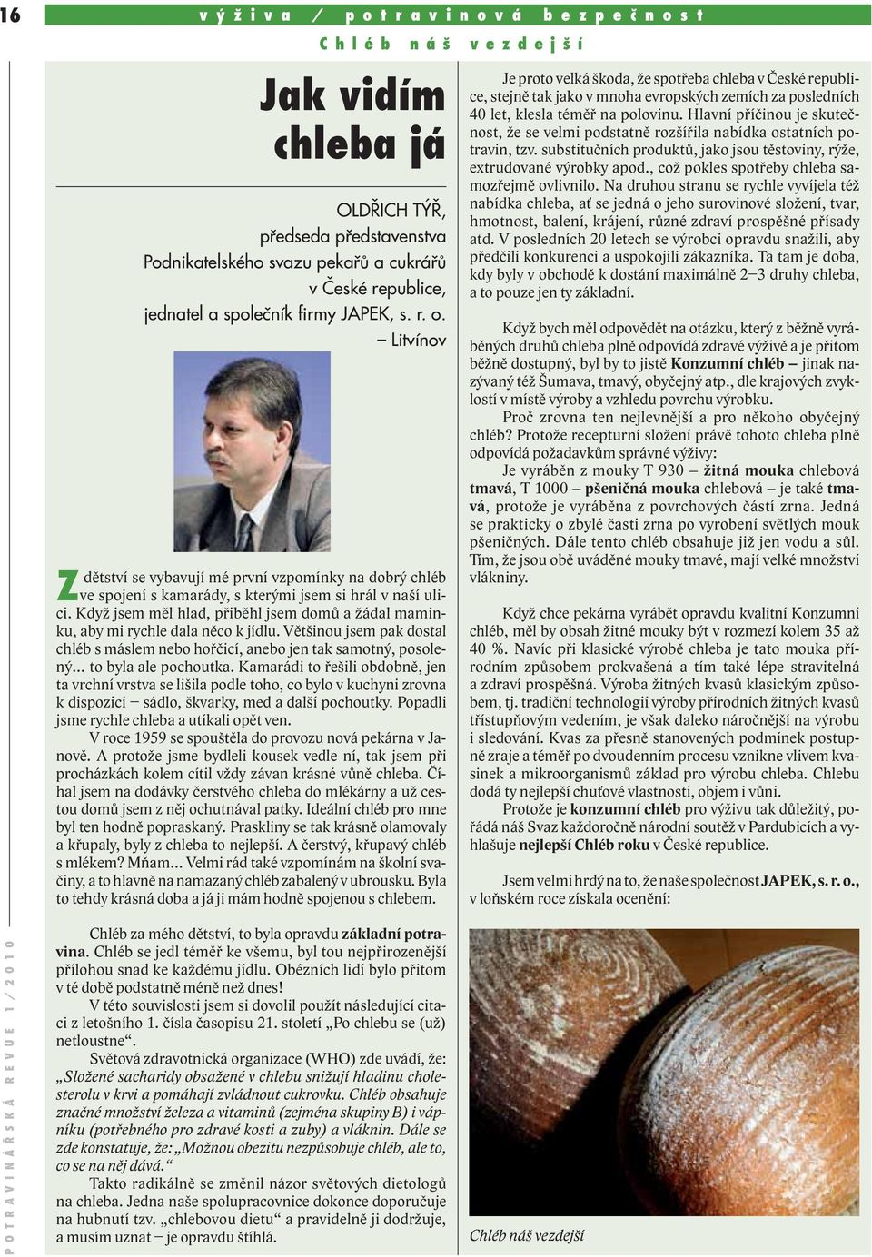 Když jsem měl hlad, přiběhl jsem domů a žádal maminku, aby mi rychle dala něco k jídlu. Většinou jsem pak dostal chléb s máslem nebo hořčicí, anebo jen tak samotný, posolený to byla ale pochoutka.