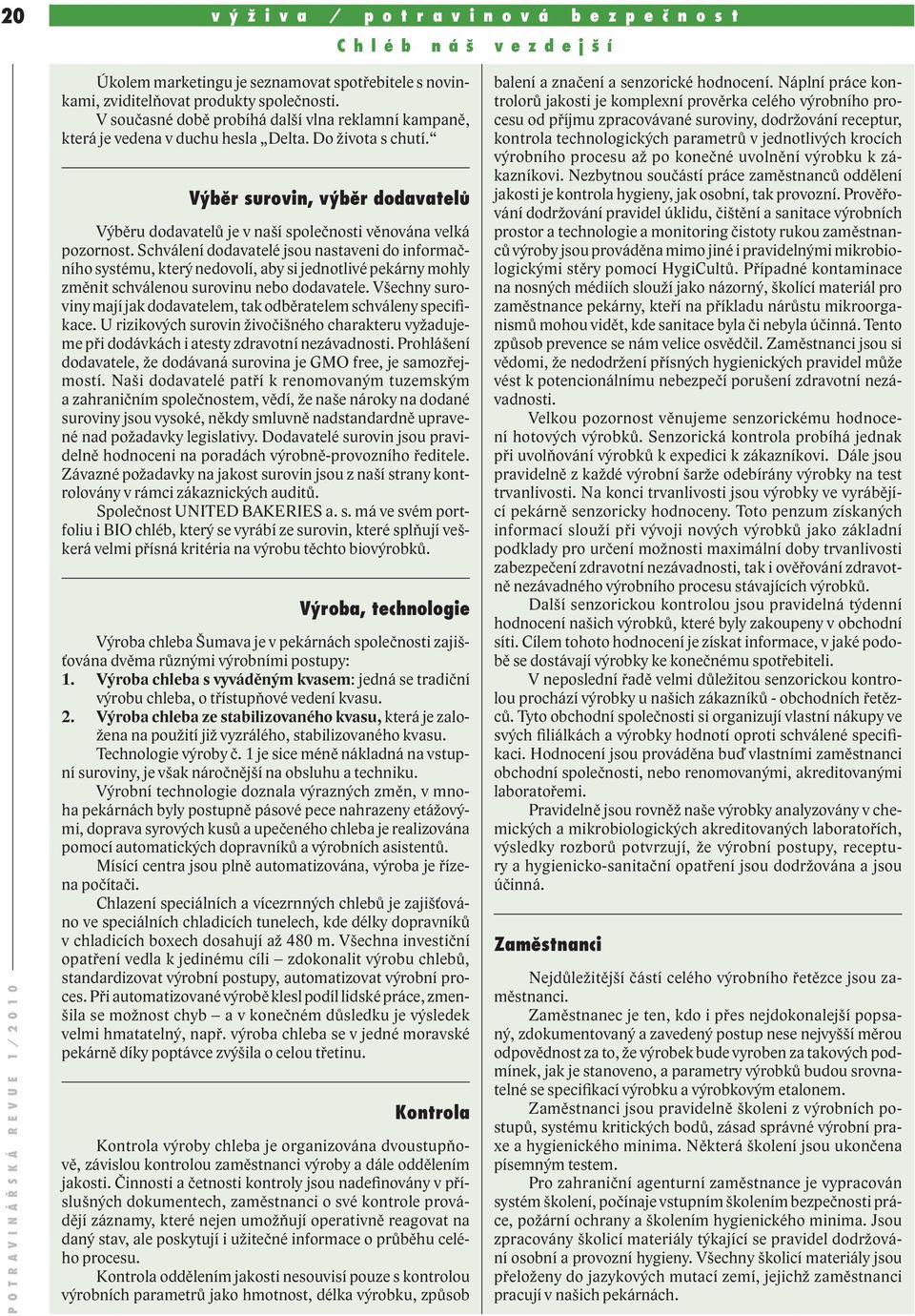 Výběr surovin, výběr dodavatelů Výběru dodavatelů je v naší společnosti věnována velká pozornost.
