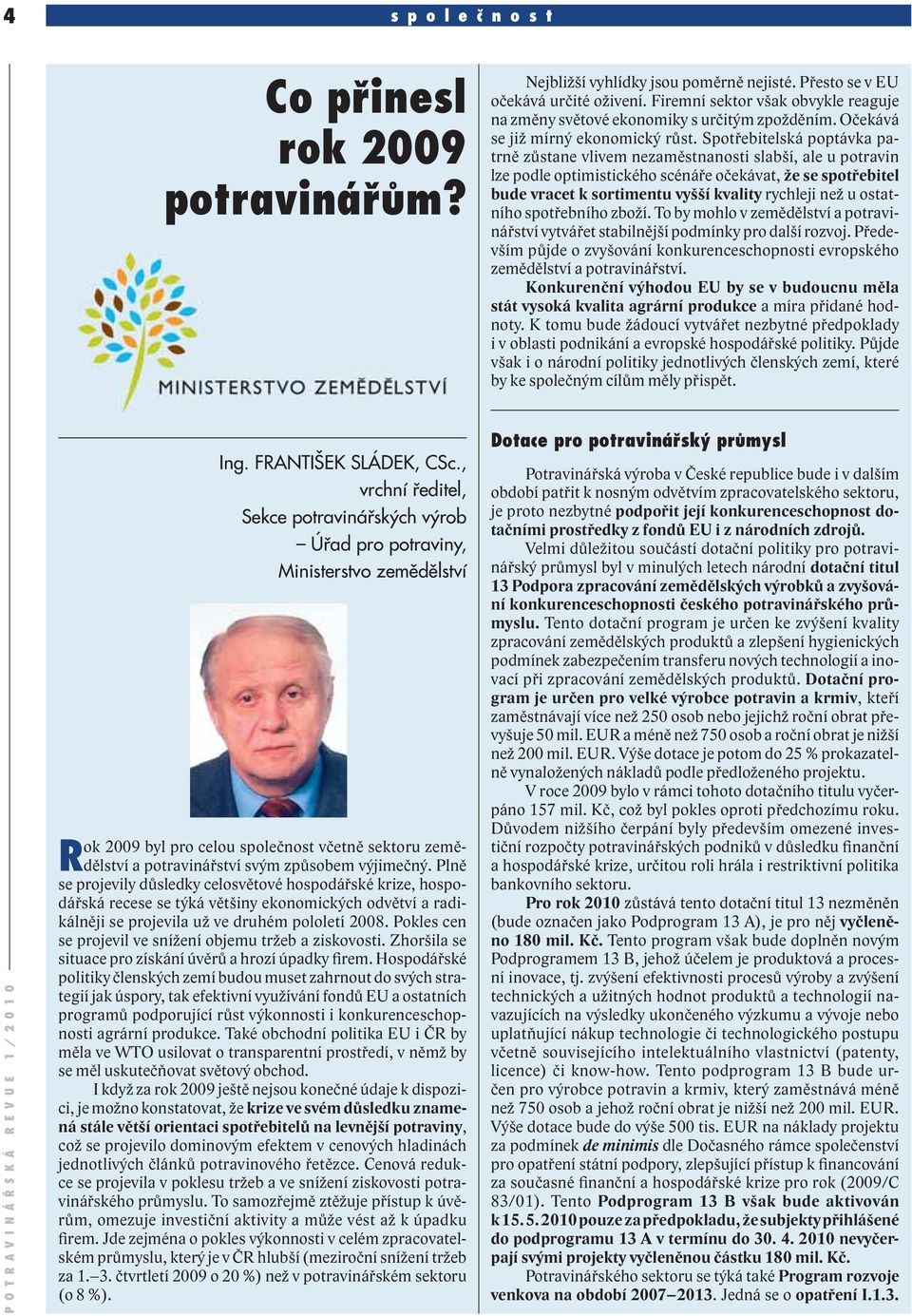 Spotřebitelská poptávka patrně zůstane vlivem nezaměstnanosti slabší, ale u potravin lze podle optimistického scénáře očekávat, že se spotřebitel bude vracet k sortimentu vyšší kvality rychleji než u
