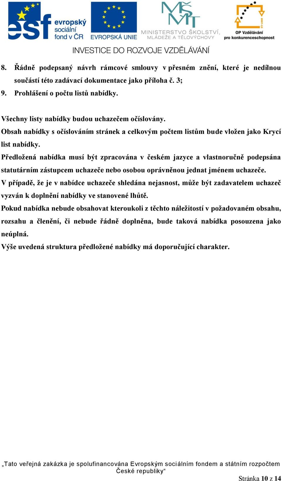 Předložená nabídka musí být zpracována v českém jazyce a vlastnoručně podepsána statutárním zástupcem uchazeče nebo osobou oprávněnou jednat jménem uchazeče.