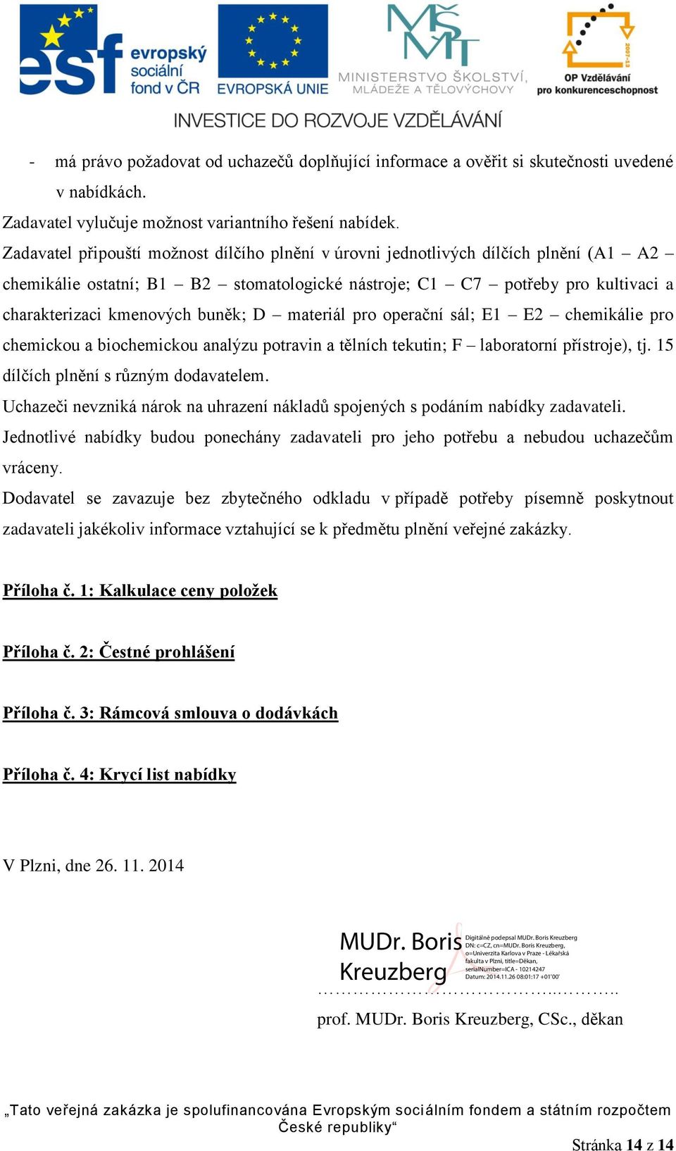 D materiál pro operační sál; E1 E2 chemikálie pro chemickou a biochemickou analýzu potravin a tělních tekutin; F laboratorní přístroje), tj. 15 dílčích plnění s různým dodavatelem.