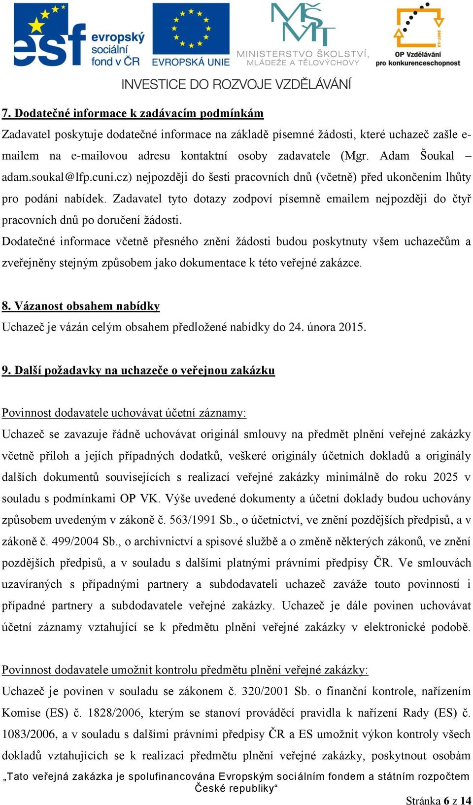 Zadavatel tyto dotazy zodpoví písemně emailem nejpozději do čtyř pracovních dnů po doručení žádosti.