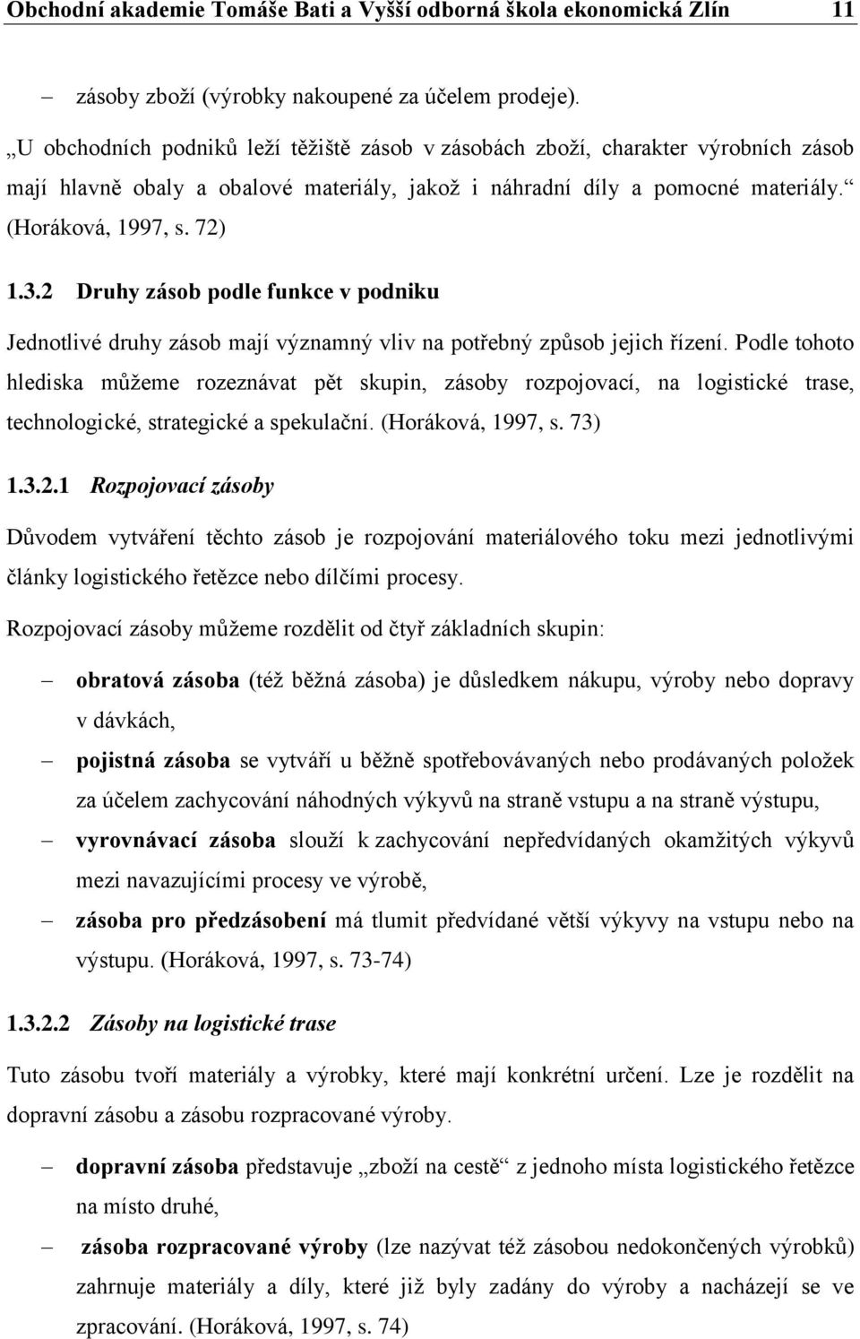2 Druhy zásob podle funkce v podniku Jednotlivé druhy zásob mají významný vliv na potřebný způsob jejich řízení.