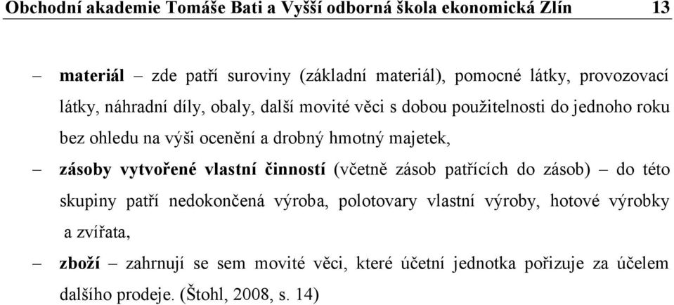 majetek, zásoby vytvořené vlastní činností (včetně zásob patřících do zásob) do této skupiny patří nedokončená výroba, polotovary vlastní