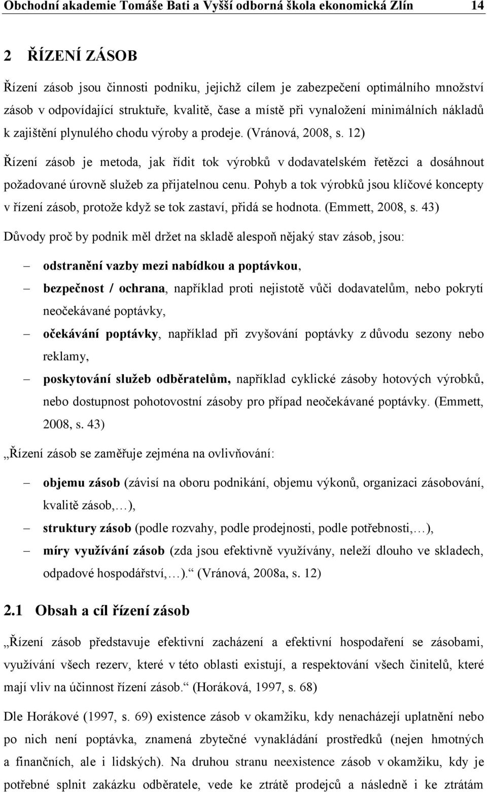 12) Řízení zásob je metoda, jak řídit tok výrobků v dodavatelském řetězci a dosáhnout požadované úrovně služeb za přijatelnou cenu.