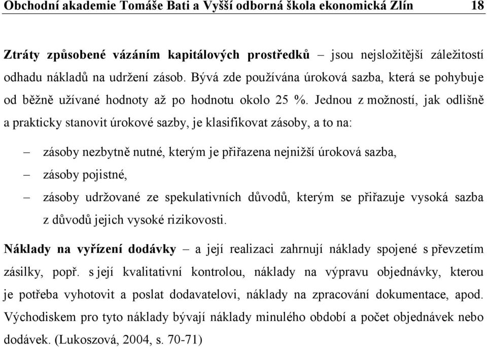 Jednou z možností, jak odlišně a prakticky stanovit úrokové sazby, je klasifikovat zásoby, a to na: zásoby nezbytně nutné, kterým je přiřazena nejnižší úroková sazba, zásoby pojistné, zásoby