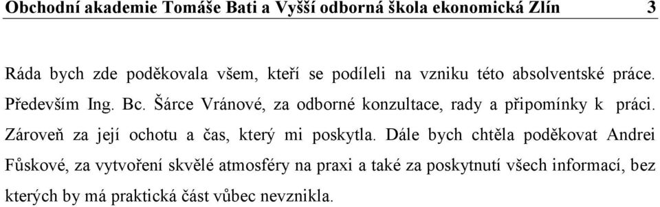 Šárce Vránové, za odborné konzultace, rady a připomínky k práci. Zároveň za její ochotu a čas, který mi poskytla.