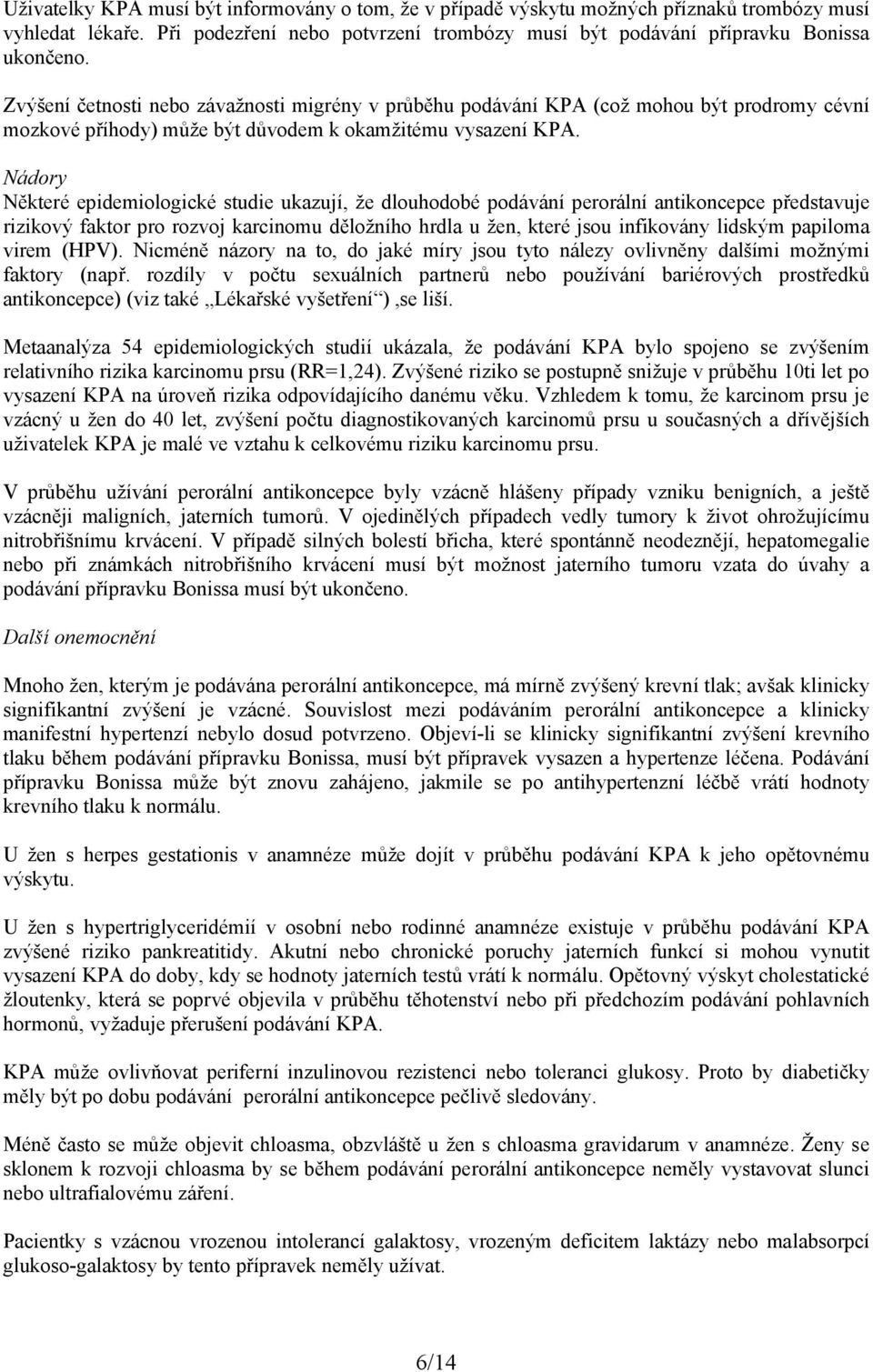 Nádory Některé epidemiologické studie ukazují, že dlouhodobé podávání perorální antikoncepce představuje rizikový faktor pro rozvoj karcinomu děložního hrdla u žen, které jsou infikovány lidským