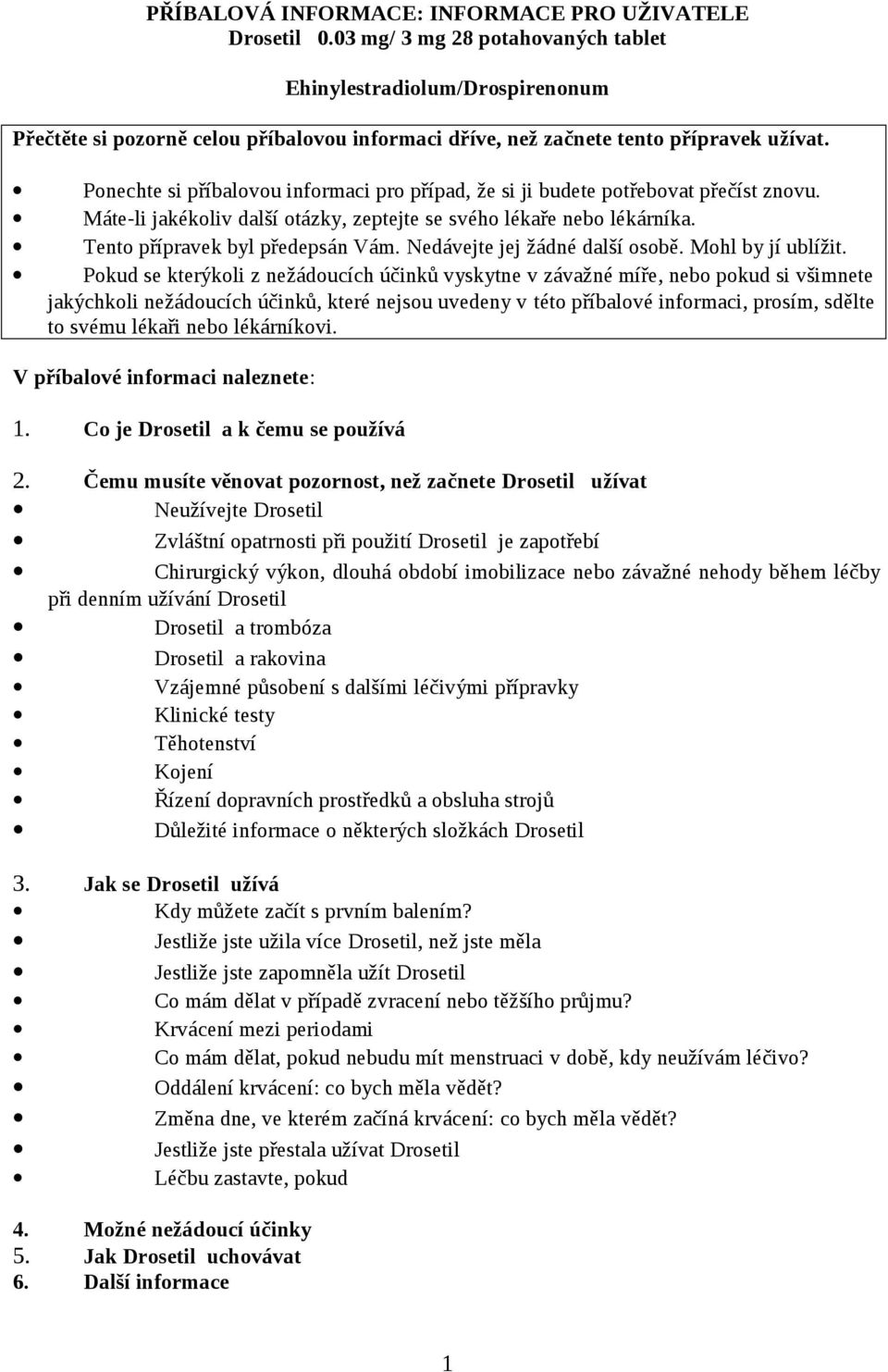 Ponechte si příbalovou informaci pro případ, že si ji budete potřebovat přečíst znovu. Máte-li jakékoliv další otázky, zeptejte se svého lékaře nebo lékárníka. Tento přípravek byl předepsán Vám.