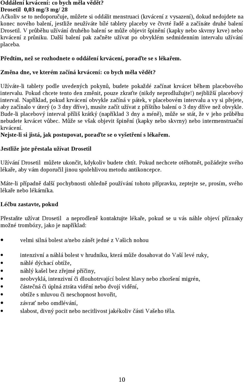 řadě a začínáte druhé balení Drosetil. V průběhu užívání druhého balení se může objevit špinění (kapky nebo skvrny krve) nebo krvácení z průniku.