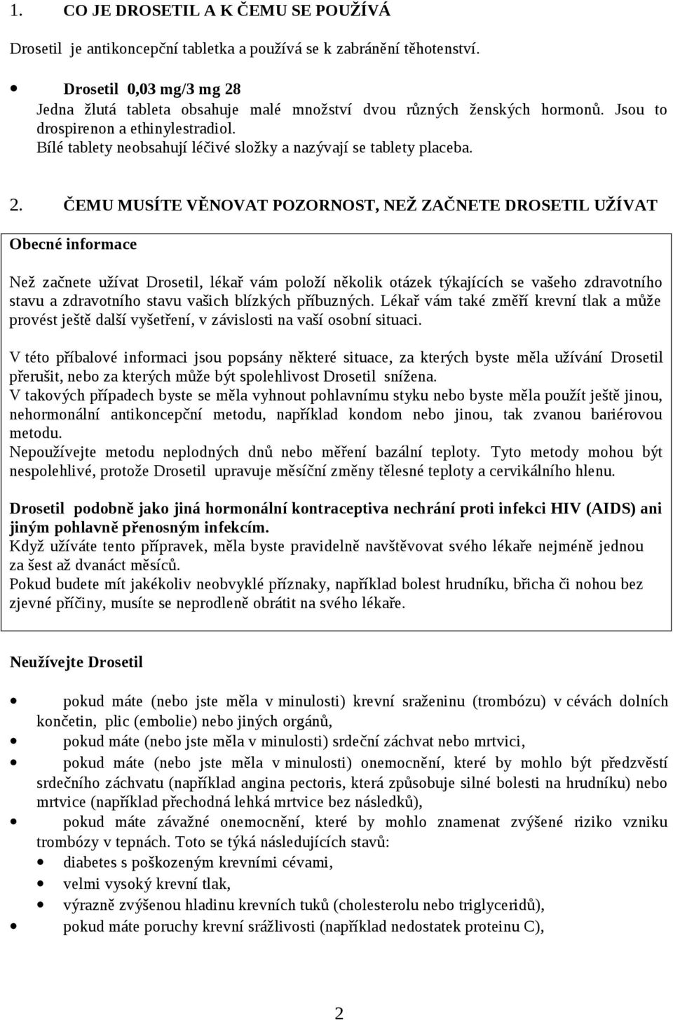 Bílé tablety neobsahují léčivé složky a nazývají se tablety placeba. 2.