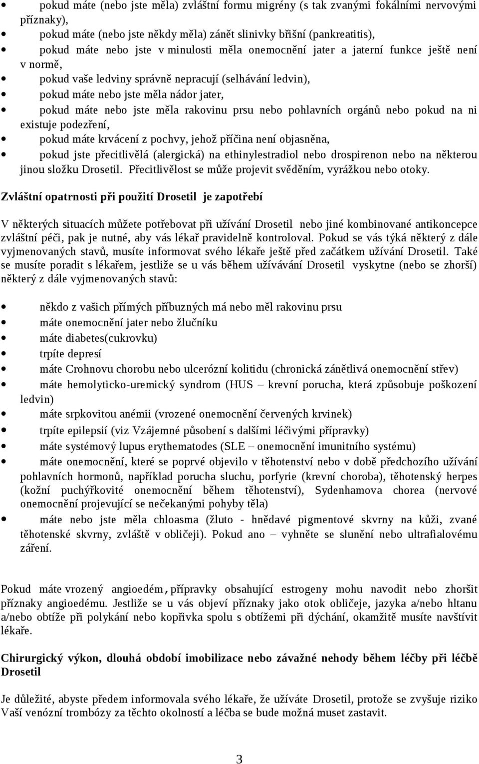 prsu nebo pohlavních orgánů nebo pokud na ni existuje podezření, pokud máte krvácení z pochvy, jehož příčina není objasněna, pokud jste přecitlivělá (alergická) na ethinylestradiol nebo drospirenon