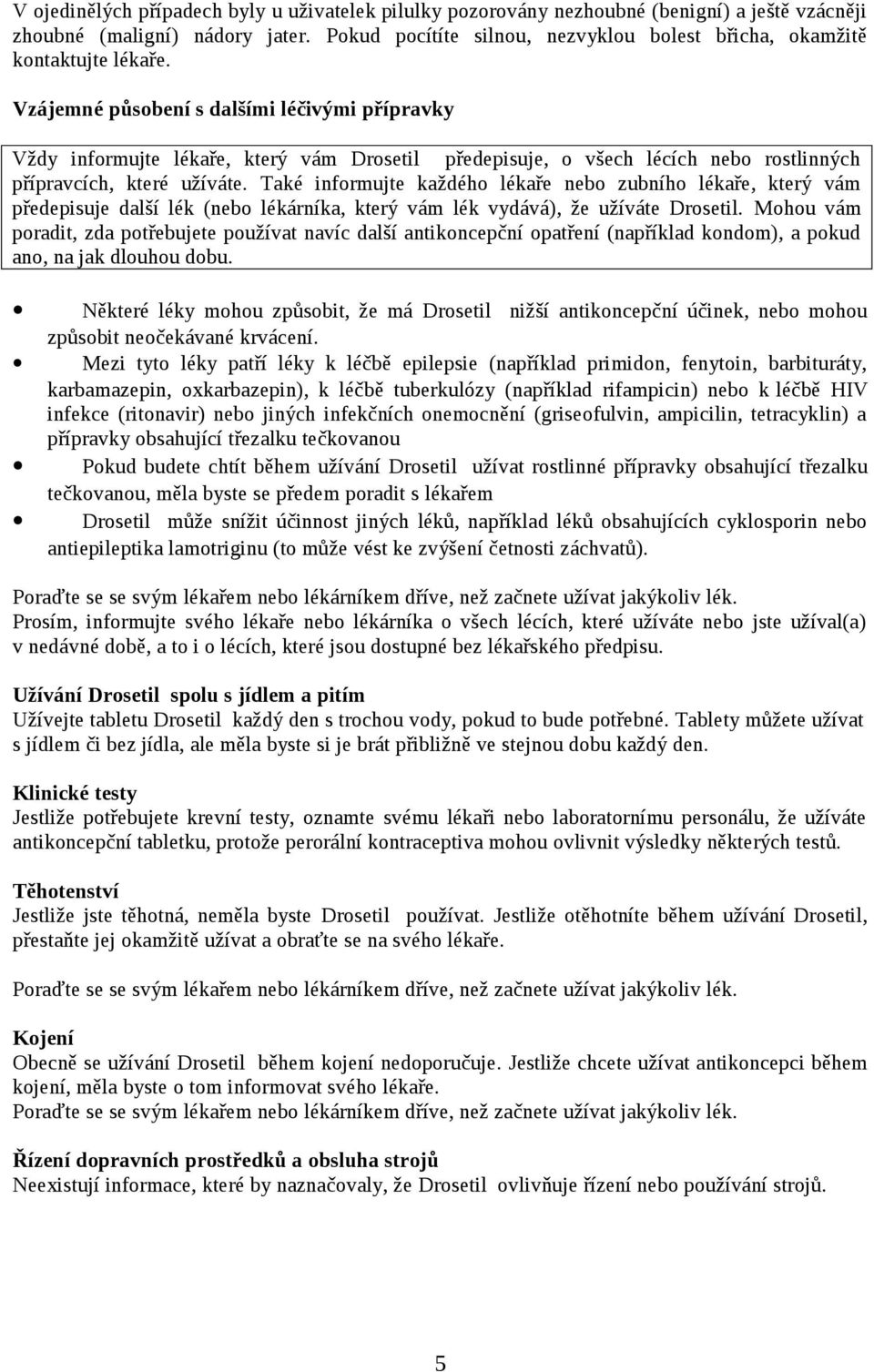 Vzájemné působení s dalšími léčivými přípravky Vždy informujte lékaře, který vám Drosetil předepisuje, o všech lécích nebo rostlinných přípravcích, které užíváte.