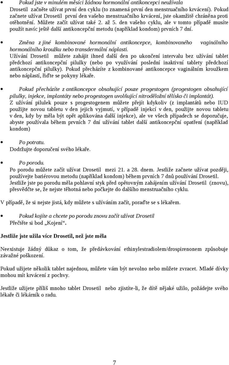 den vašeho cyklu, ale v tomto případě musíte použít navíc ještě další antikoncepční metodu (například kondom) prvních 7 dní.