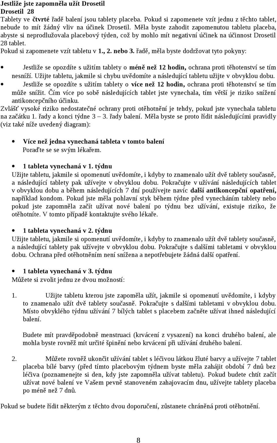nebo 3. řadě, měla byste dodržovat tyto pokyny: Jestliže se opozdíte s užitím tablety o méně než 12 hodin, ochrana proti těhotenství se tím nesníží.