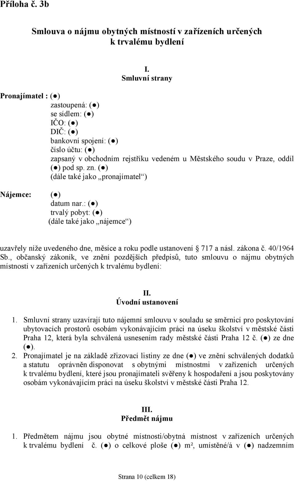 sp. zn. ( ) (dále takéjako pronajímatel ) Nájemce: ( ) datum nar.: ( ) trvalý pobyt: ( ) (dále takéjako nájemce ) uzavřely níže uvedeného dne, měsíce a roku podle ustanovení 717 a násl. zákona č.