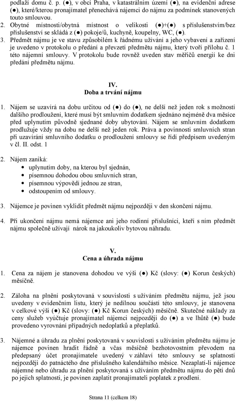Předmět nájmu je ve stavu způsobilém k řádnému užívání a jeho vybavení a zařízení je uvedeno v protokolu o předání a převzetí předmětu nájmu, který tvoří přílohu č. 1 této nájemní smlouvy.