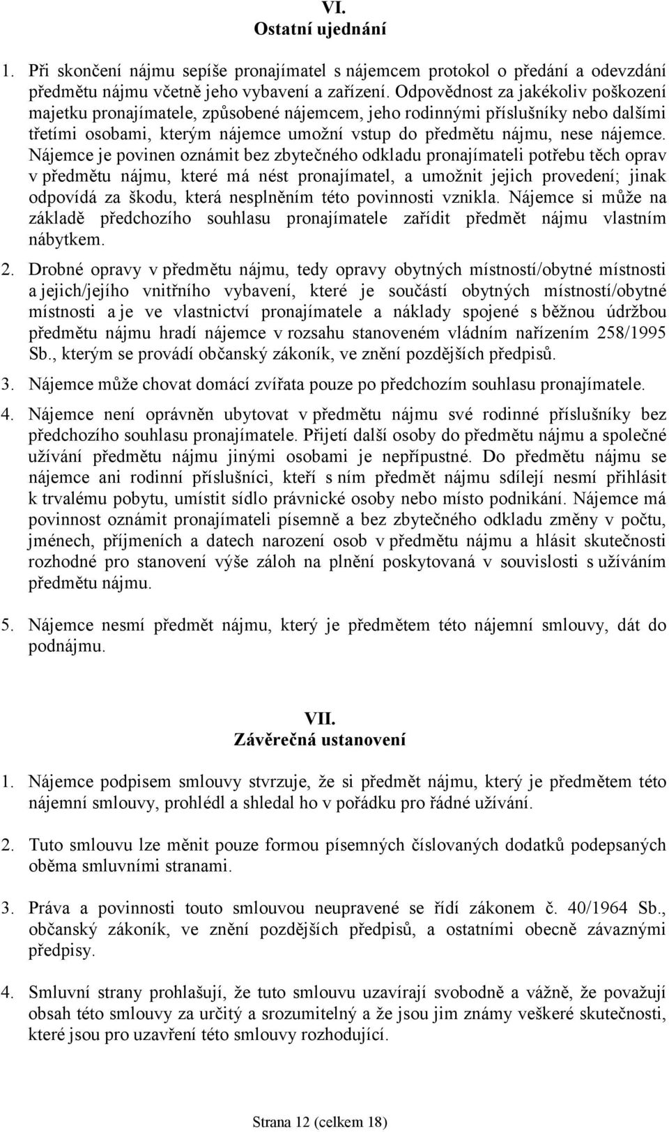 Nájemce je povinen oznámit bez zbytečného odkladu pronajímateli potřebu těch oprav v předmětu nájmu, které má nést pronajímatel, a umožnit jejich provedení; jinak odpovídá za škodu, která nesplněním