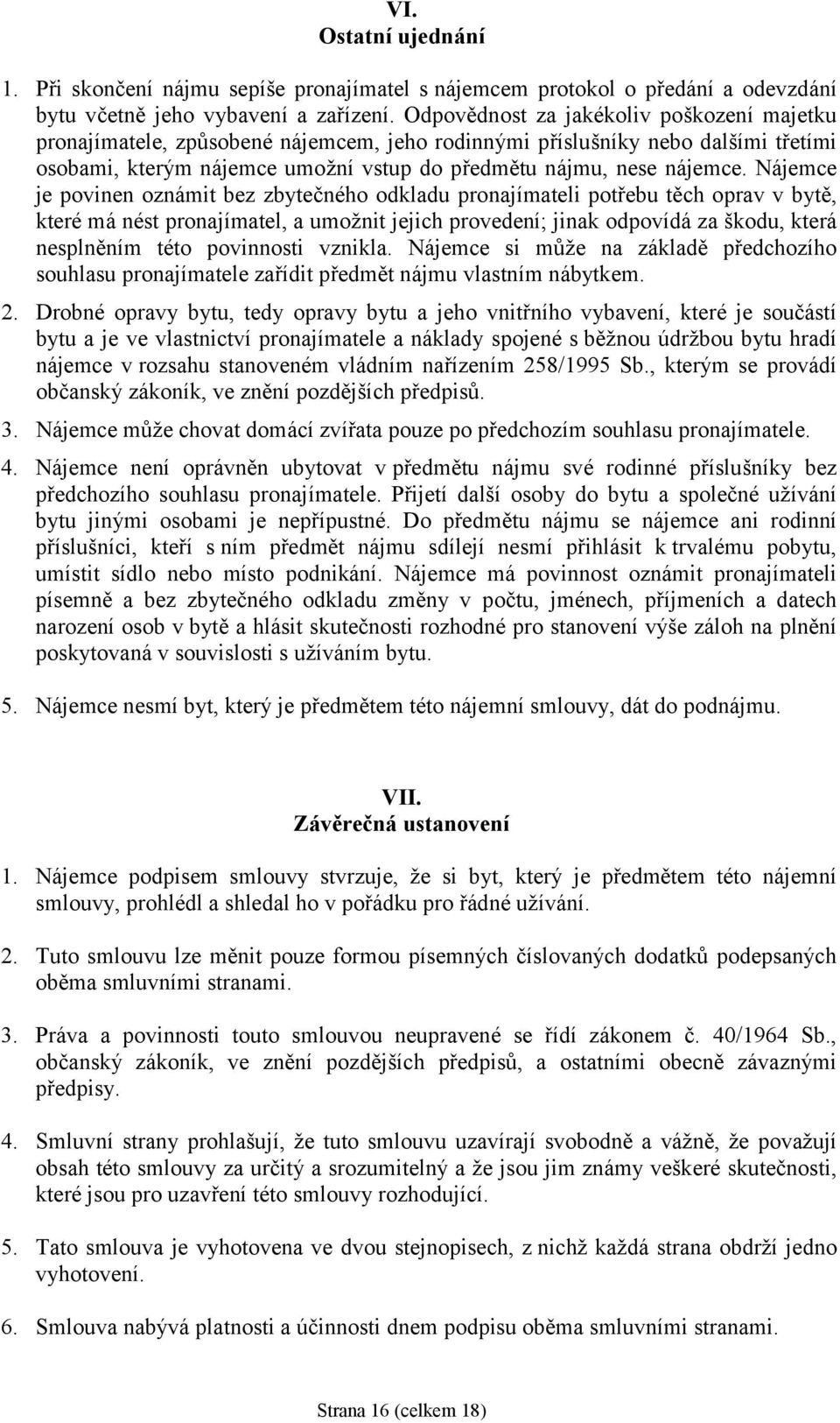 Nájemce je povinen oznámit bez zbytečného odkladu pronajímateli potřebu těch oprav v bytě, kterémá nést pronajímatel, a umožnit jejich provedení; jinak odpovídá za škodu, která nesplněním této