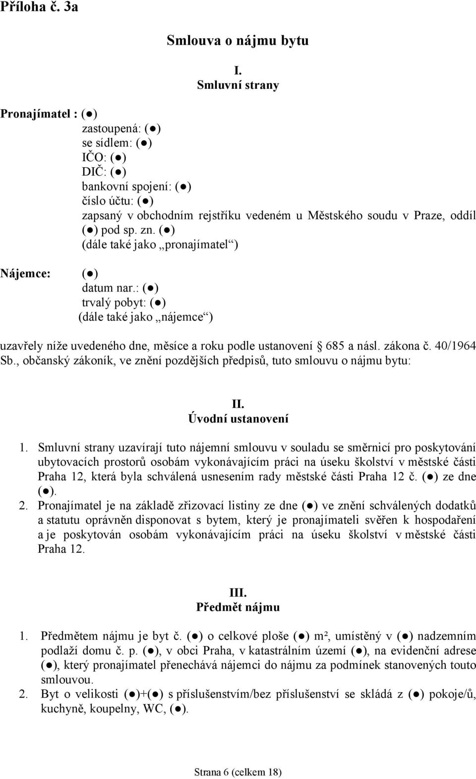 sp. zn. ( ) (dále takéjako pronajímatel ) Nájemce: ( ) datum nar.: ( ) trvalý pobyt: ( ) (dále takéjako nájemce ) uzavřely níže uvedeného dne, měsíce a roku podle ustanovení 685 a násl. zákona č.