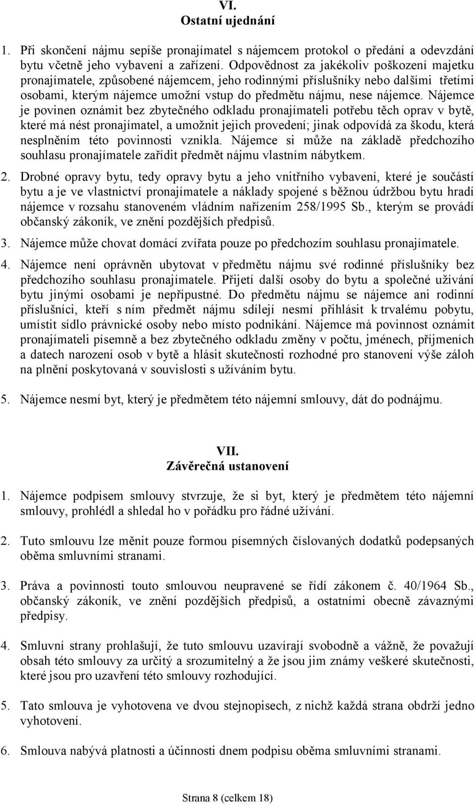 Nájemce je povinen oznámit bez zbytečného odkladu pronajímateli potřebu těch oprav v bytě, kterémá nést pronajímatel, a umožnit jejich provedení; jinak odpovídá za škodu, která nesplněním této