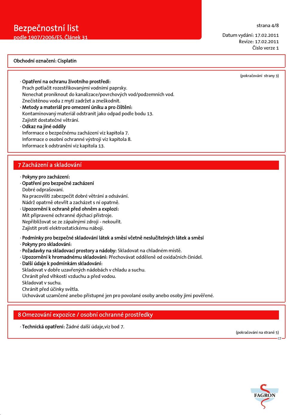 Odkaz na jiné oddíly Informace o bezpečnému zacházení viz kapitola 7. Informace o osobní ochranné výstroji viz kapitola 8. Informace k odstranění viz kapitola 13.