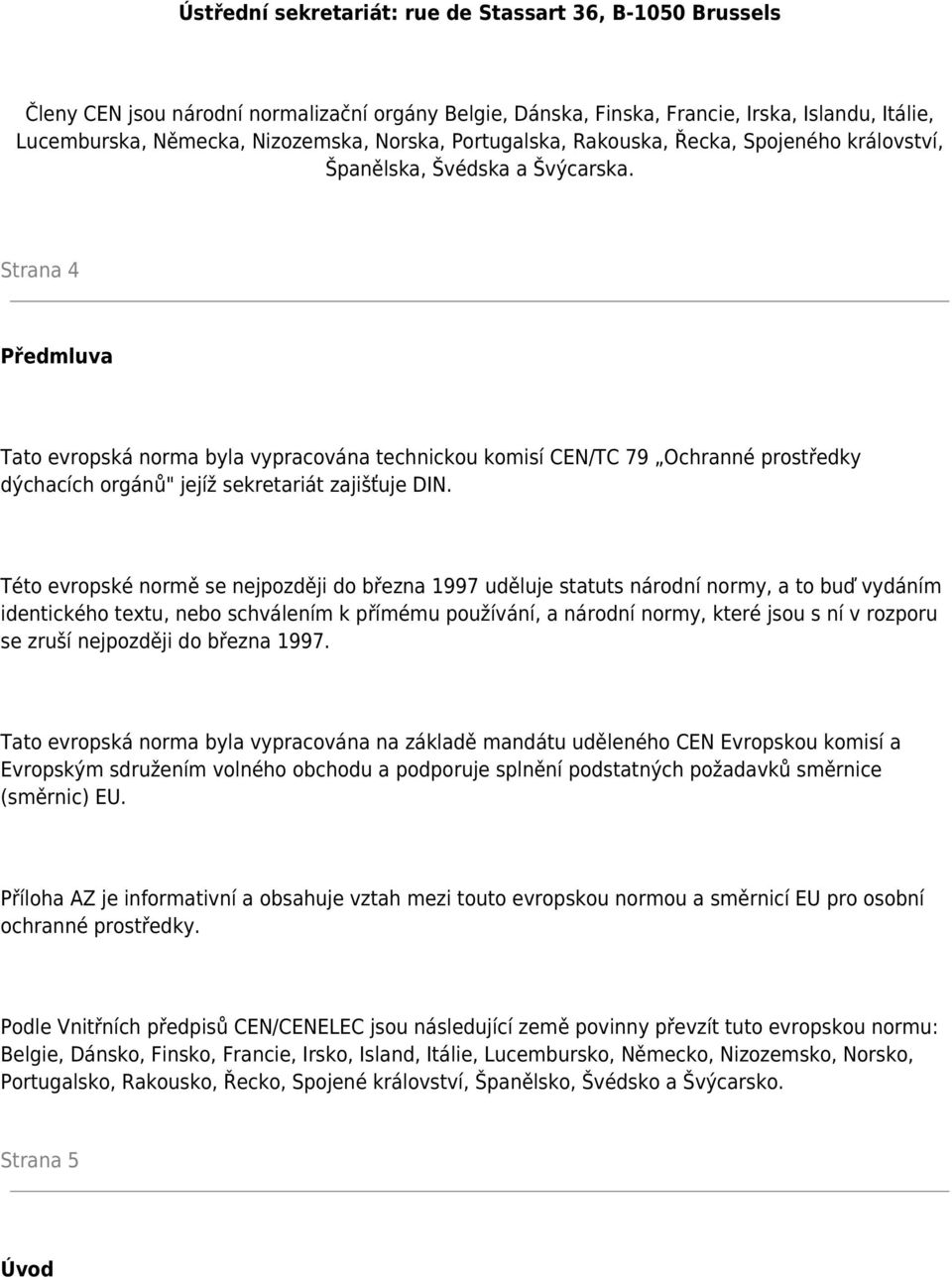 Strana 4 Předmluva Tato evropská norma byla vypracována technickou komisí CEN/TC 79 Ochranné prostředky dýchacích orgánů" jejíž sekretariát zajišťuje DIN.