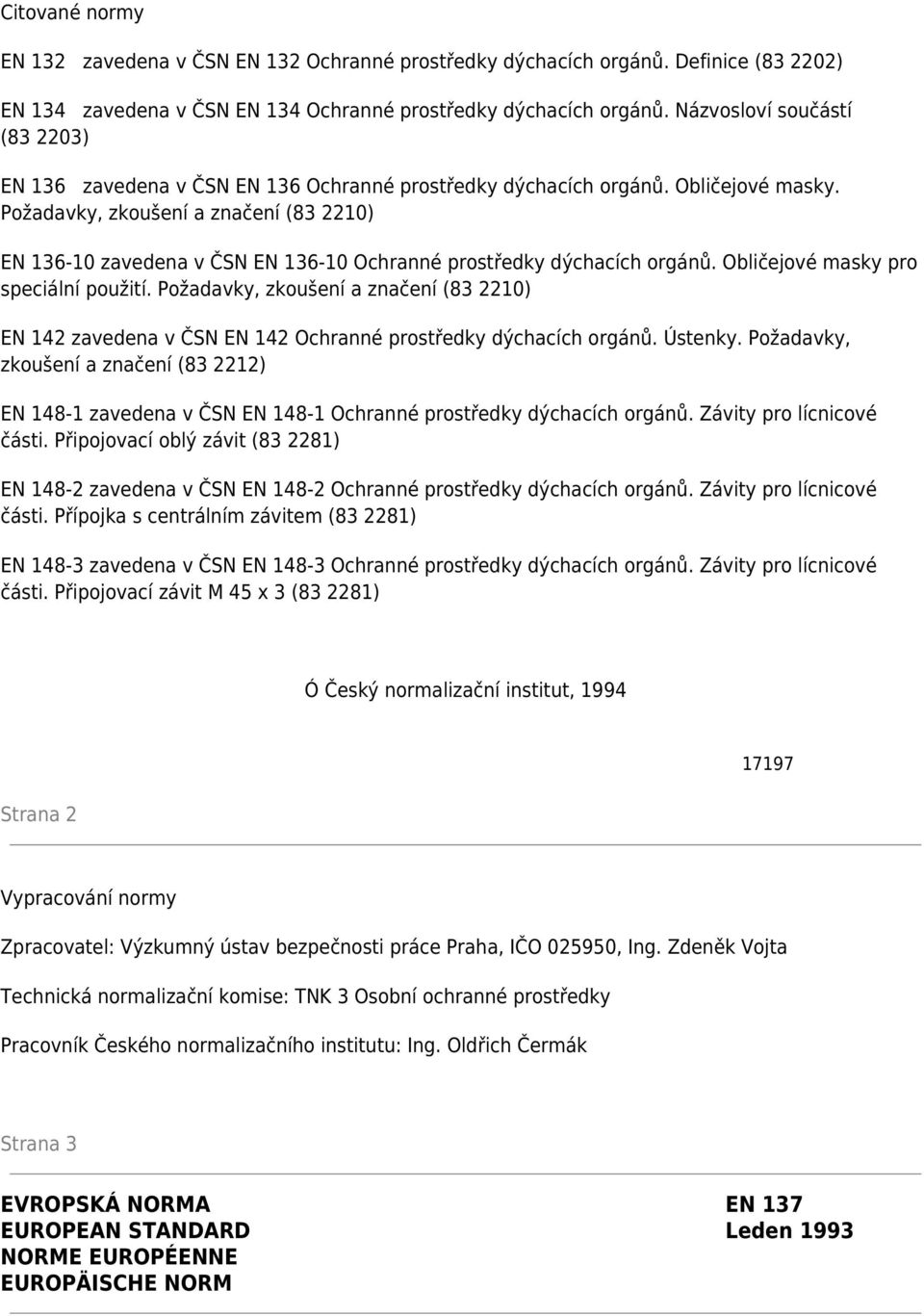 Požadavky, zkoušení a značení (83 2210) EN 136-10 zavedena v ČSN EN 136-10 Ochranné prostředky dýchacích orgánů. Obličejové masky pro speciální použití.