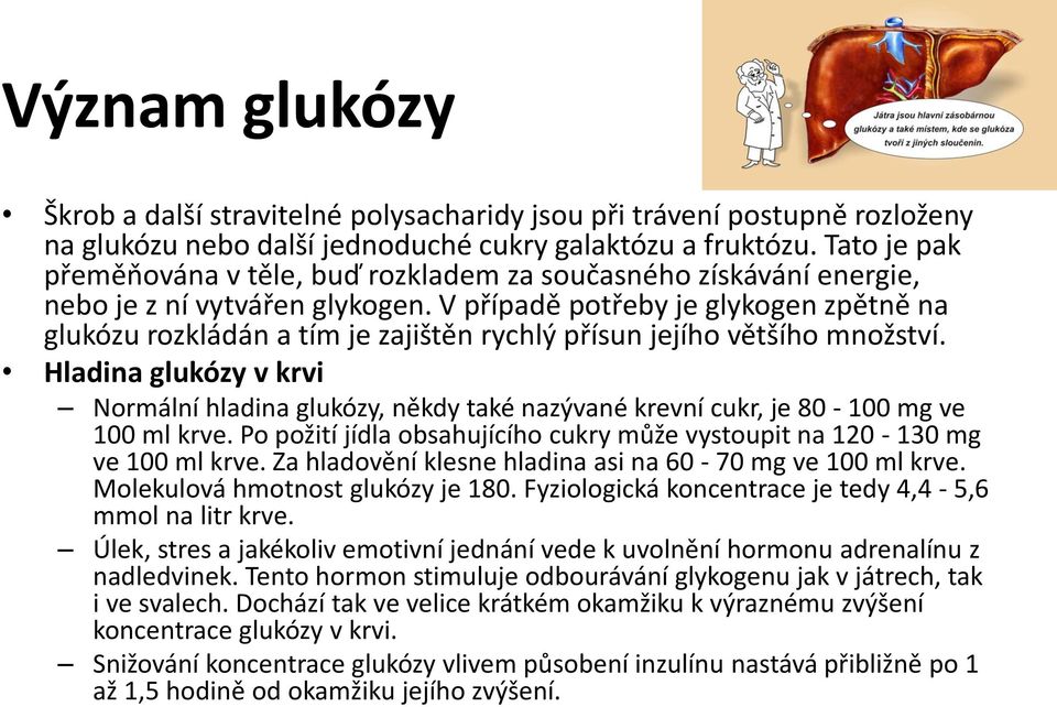 V případě potřeby je glykogen zpětně na glukózu rozkládán a tím je zajištěn rychlý přísun jejího většího množství.