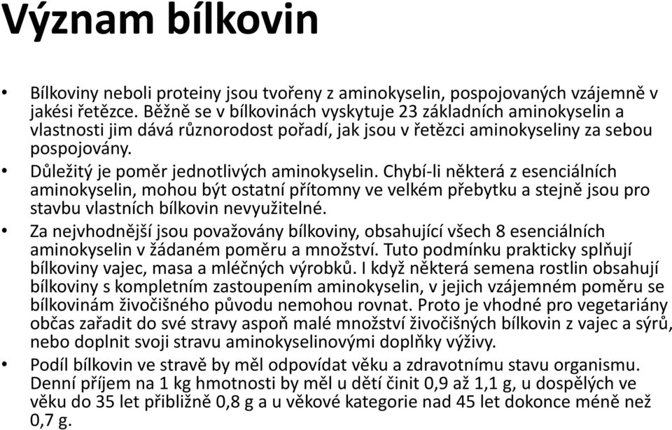 Důležitý je poměr jednotlivých aminokyselin. Chybí-li některá z esenciálních aminokyselin, mohou být ostatní přítomny ve velkém přebytku a stejně jsou pro stavbu vlastních bílkovin nevyužitelné.