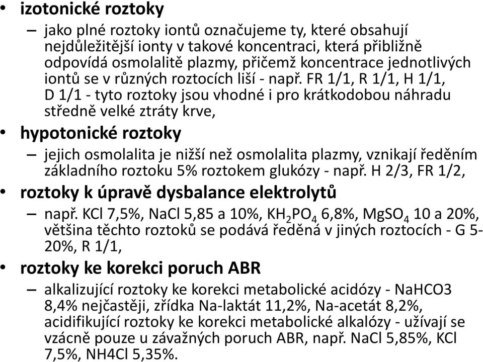 FR 1/1, R 1/1, H 1/1, D 1/1 - tyto roztoky jsou vhodné i pro krátkodobou náhradu středně velké ztráty krve, hypotonické roztoky jejich osmolalita je nižší než osmolalita plazmy, vznikají ředěním