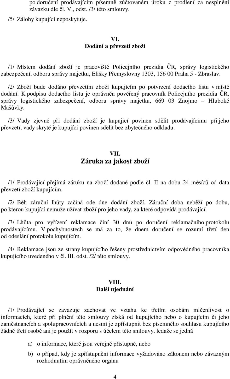 /2/ Zboží bude dodáno převzetím zboží kupujícím po potvrzení dodacího listu v místě dodání.