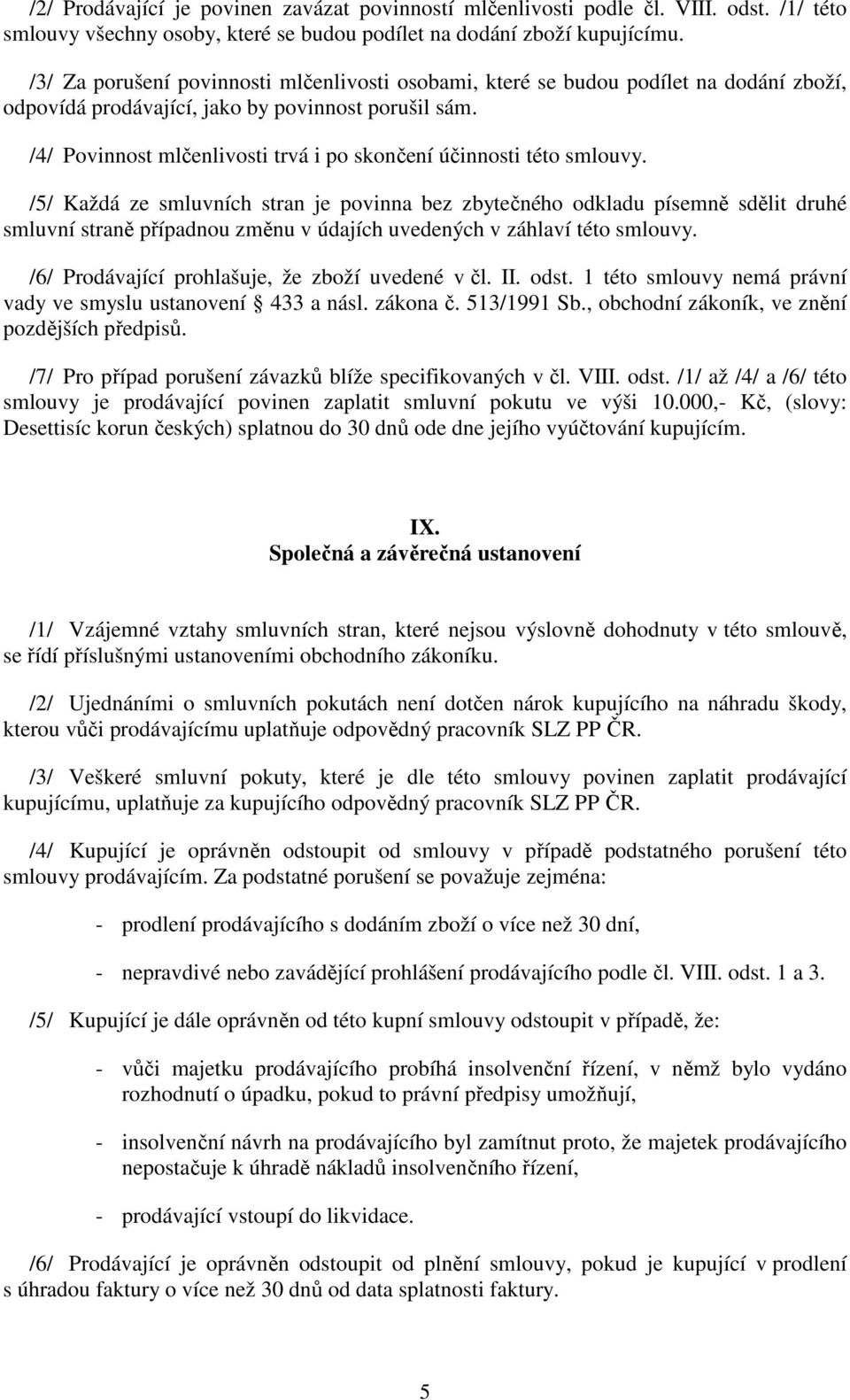 /4/ Povinnost mlčenlivosti trvá i po skončení účinnosti této smlouvy.