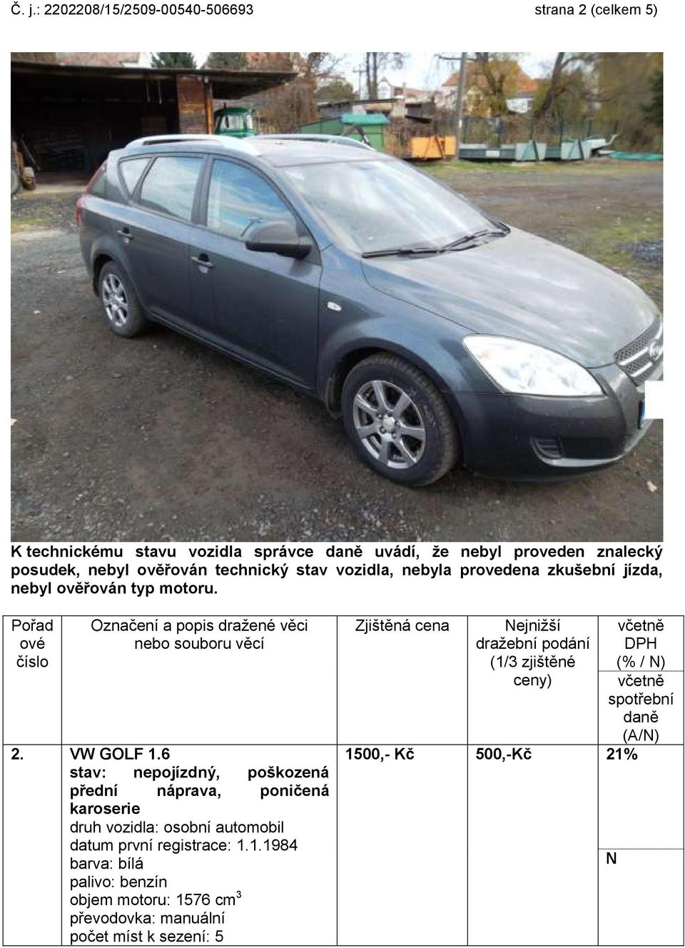 6 stav: nepojízdný, poškozená přední náprava, poničená karoserie druh vozidla: osobní automobil datum první registrace: 1.