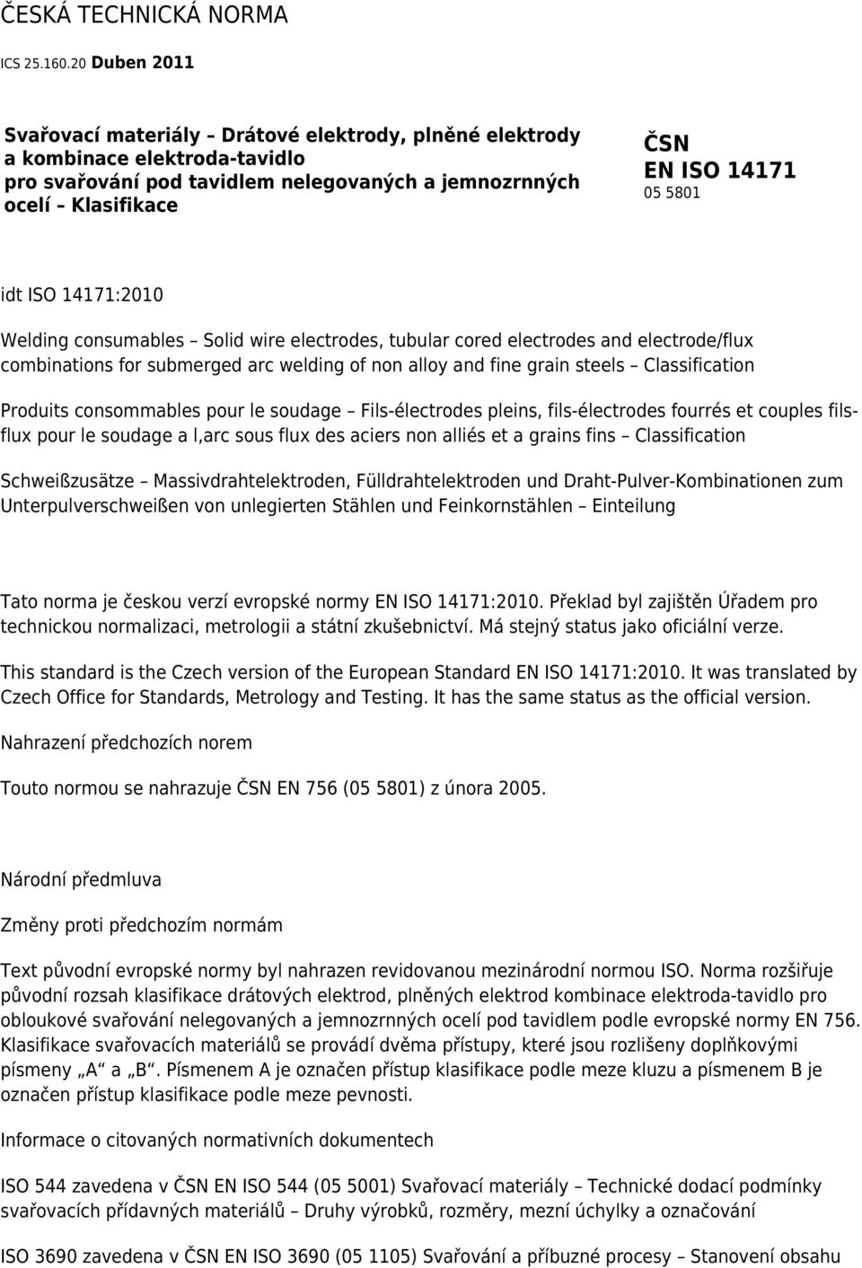 idt ISO 14171:2010 Welding consumables Solid wire electrodes, tubular cored electrodes and electrode/flux combinations for submerged arc welding of non alloy and fine grain steels Classification
