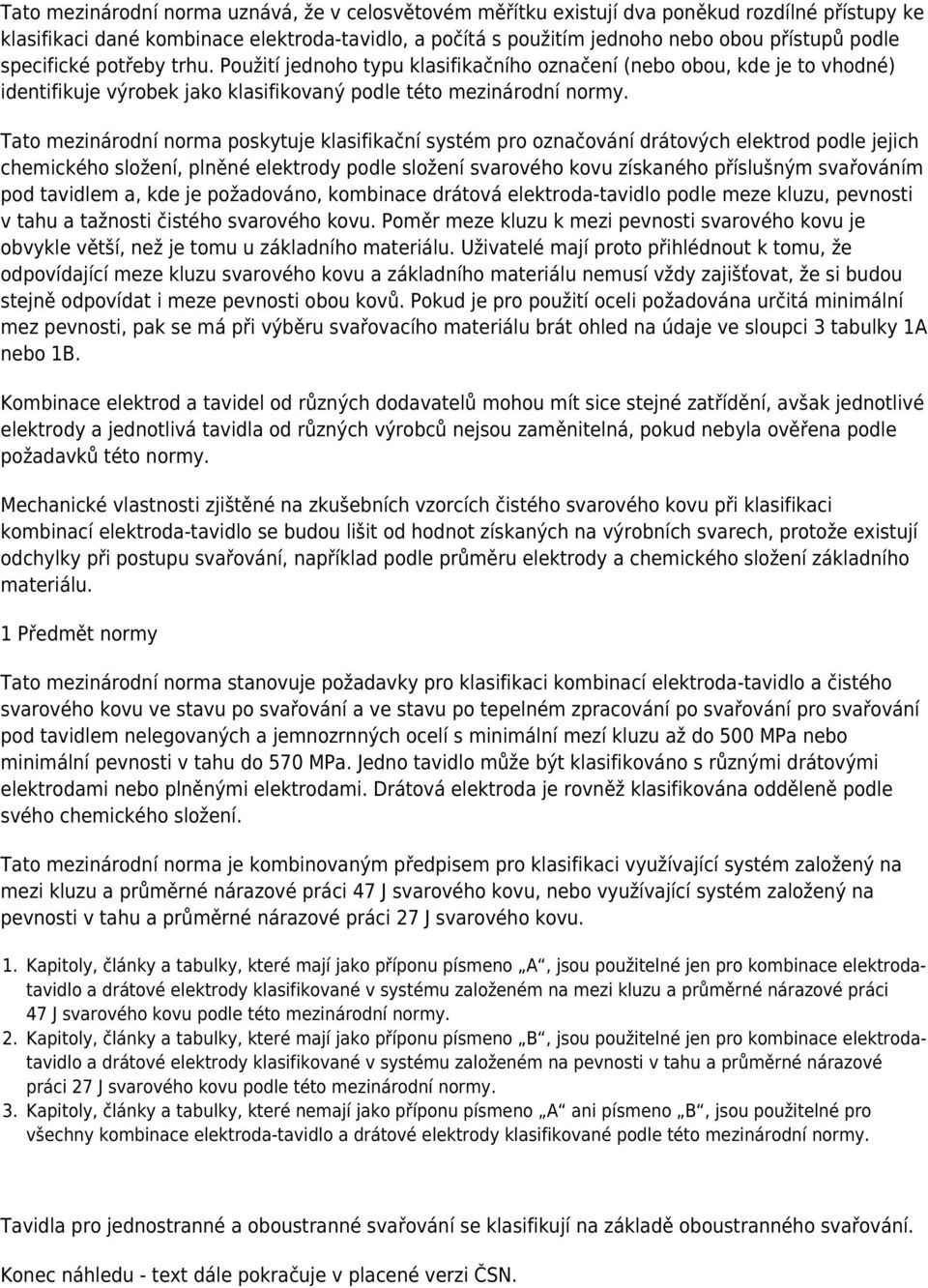 Tato mezinárodní norma poskytuje klasifikační systém pro označování drátových elektrod podle jejich chemického složení, plněné elektrody podle složení svarového kovu získaného příslušným svařováním