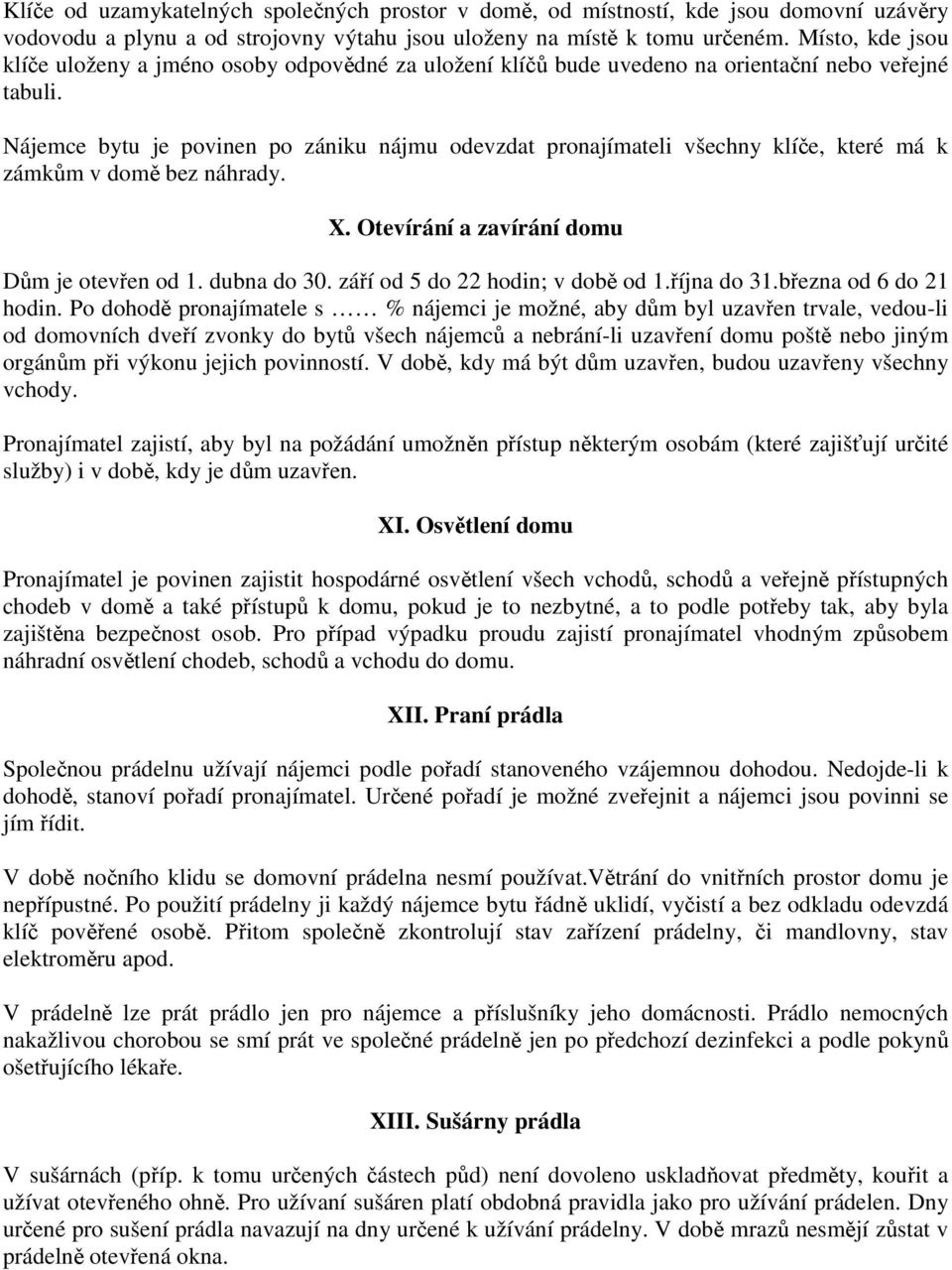 Nájemce bytu je povinen po zániku nájmu odevzdat pronajímateli všechny klíče, které má k zámkům v domě bez náhrady. X. Otevírání a zavírání domu Dům je otevřen od 1. dubna do 30.