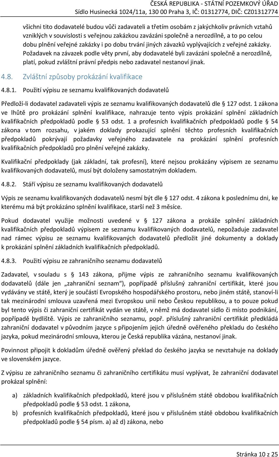 Požadavek na závazek podle věty první, aby dodavatelé byli zavázáni společně a nerozdílně, platí, pokud zvláštní právní předpis nebo zadavatel nestanoví jinak. 4.8.