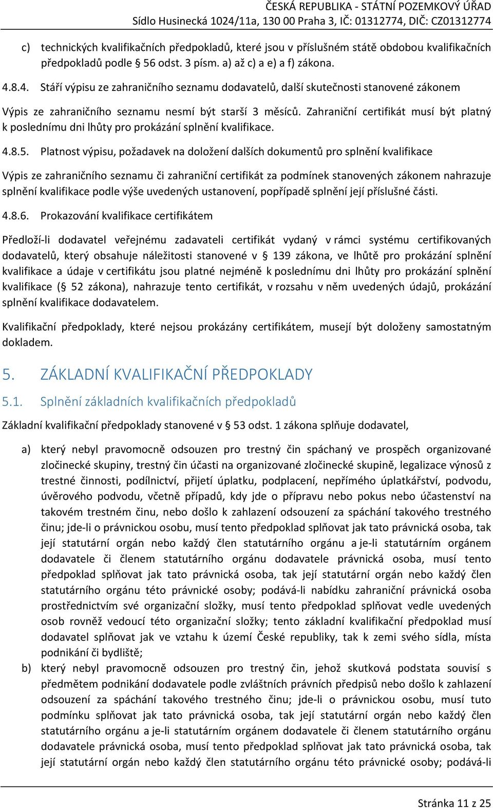 Zahraniční certifikát musí být platný k poslednímu dni lhůty pro prokázání splnění kvalifikace. 4.8.5.