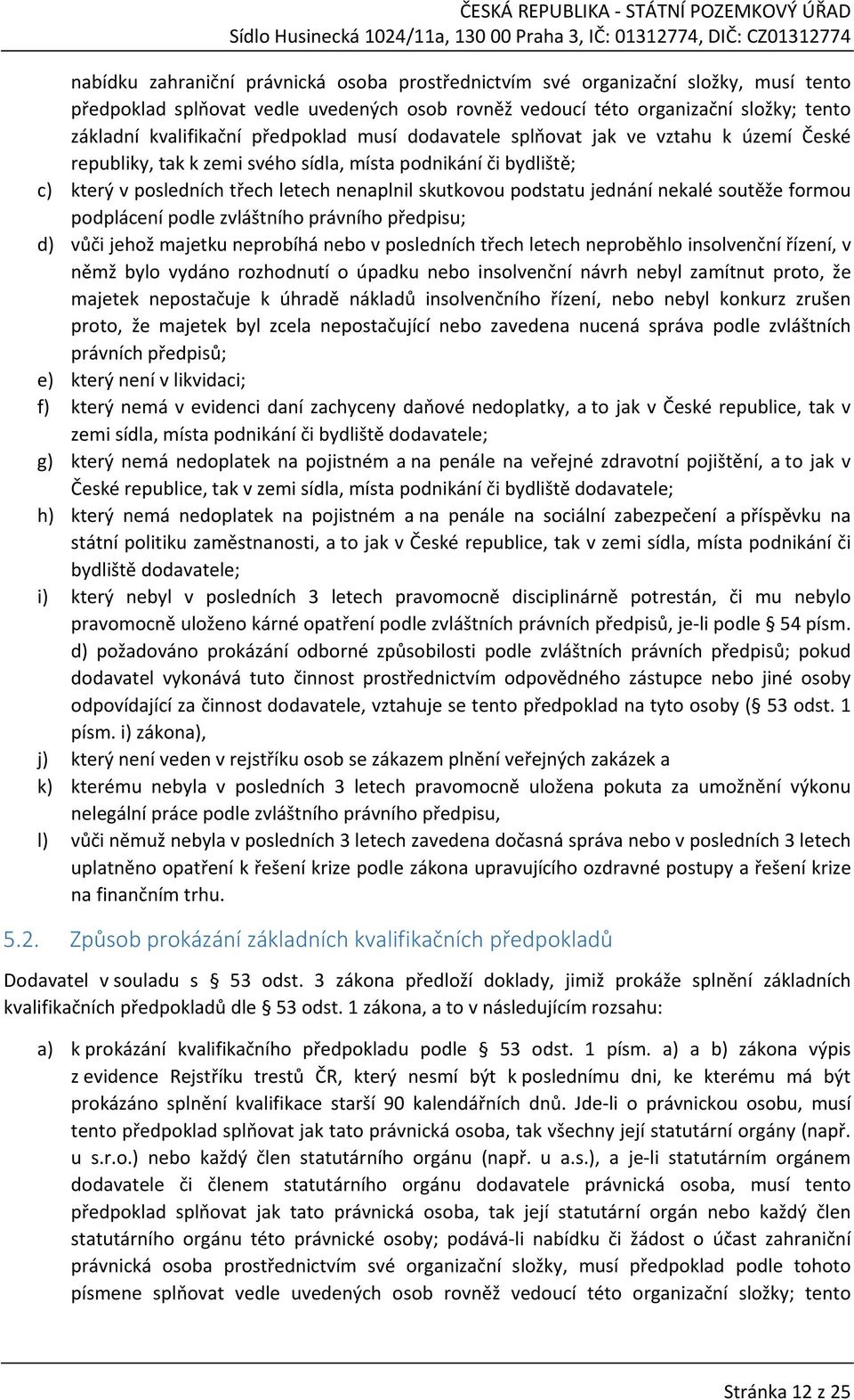 nekalé soutěže formou podplácení podle zvláštního právního předpisu; d) vůči jehož majetku neprobíhá nebo v posledních třech letech neproběhlo insolvenční řízení, v němž bylo vydáno rozhodnutí o