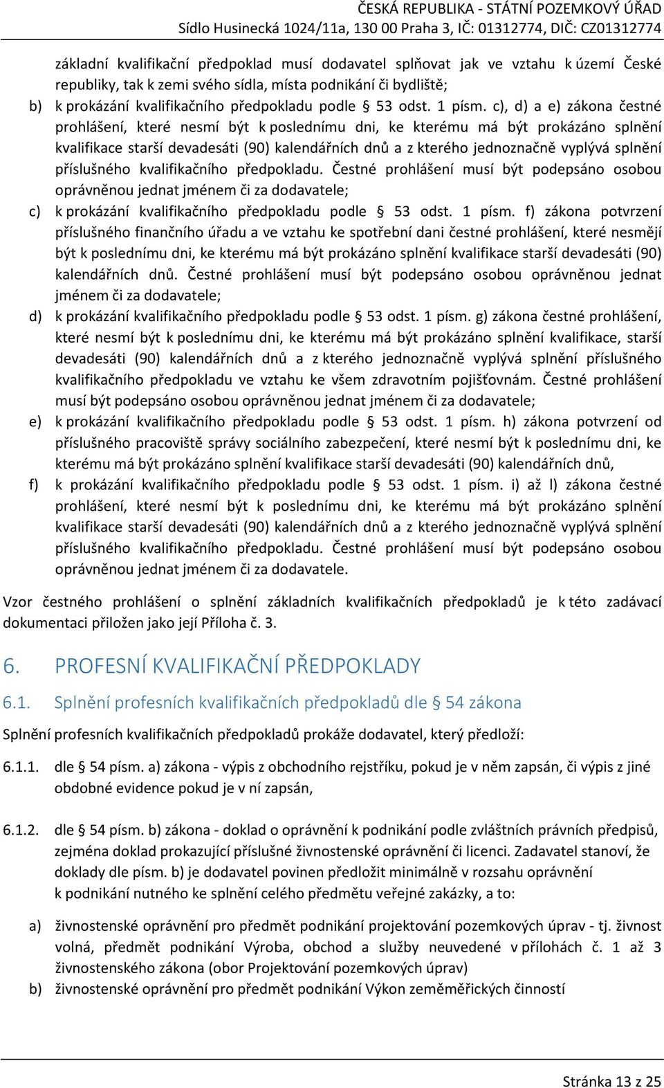 c), d) a e) zákona čestné prohlášení, které nesmí být k poslednímu dni, ke kterému má být prokázáno splnění kvalifikace starší devadesáti (90) kalendářních dnů a z kterého jednoznačně vyplývá splnění