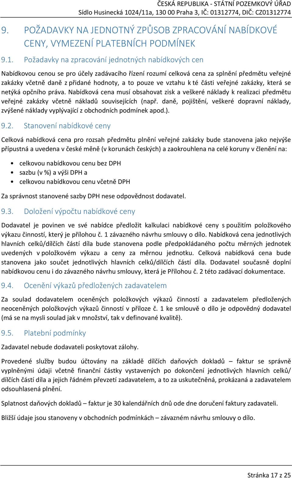 vztahu k té části veřejné zakázky, která se netýká opčního práva. Nabídková cena musí obsahovat zisk a veškeré náklady k realizaci předmětu veřejné zakázky včetně nákladů souvisejících (např.